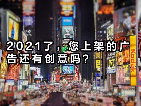 2021年了，您上架的廣告還“有”創(chuàng)意嗎？